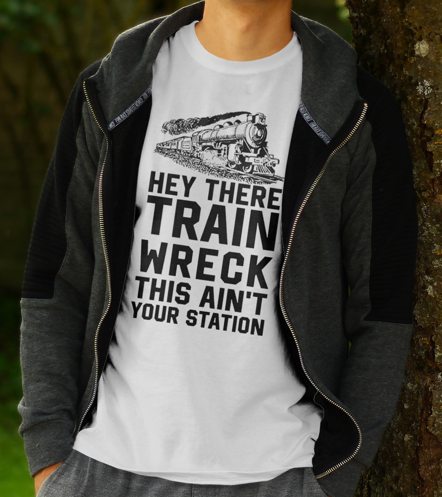 Hey There Train Wreck This Ain't Your Station Steam Locomotive T-Shirt