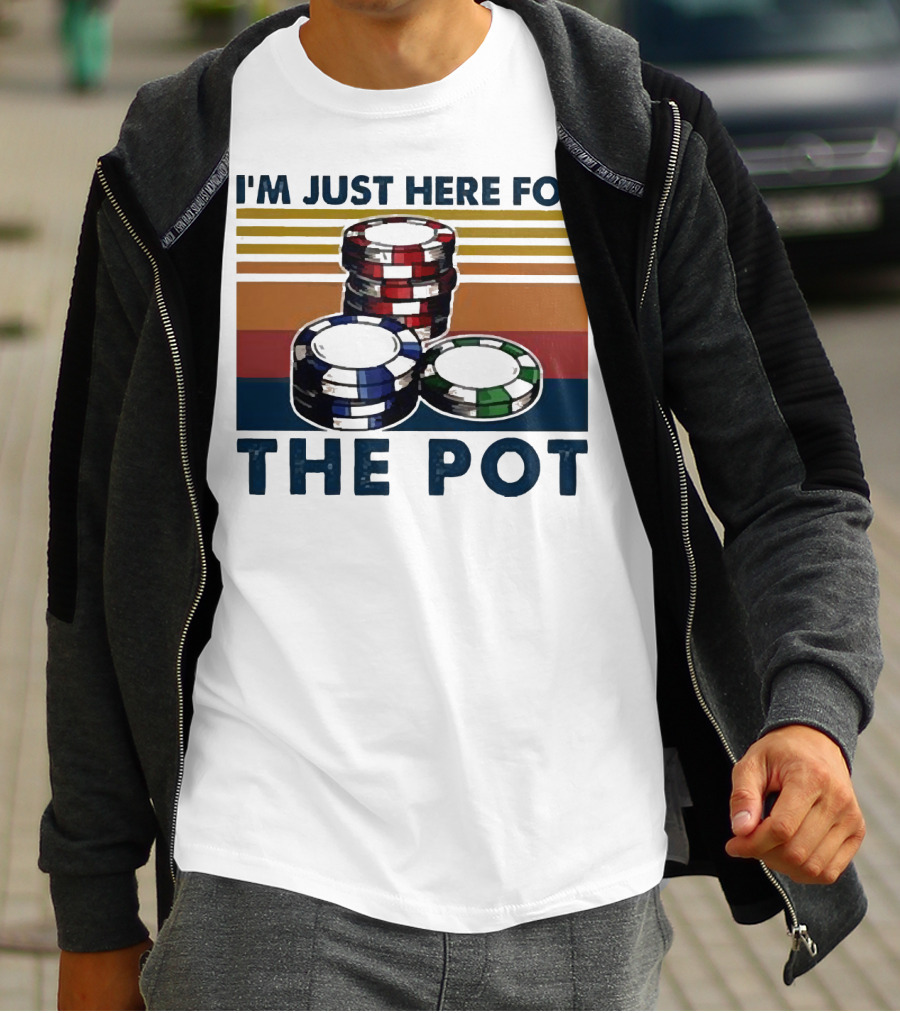 I'm Just Here For The Pot Poker Chips Stacked On T-Shirt