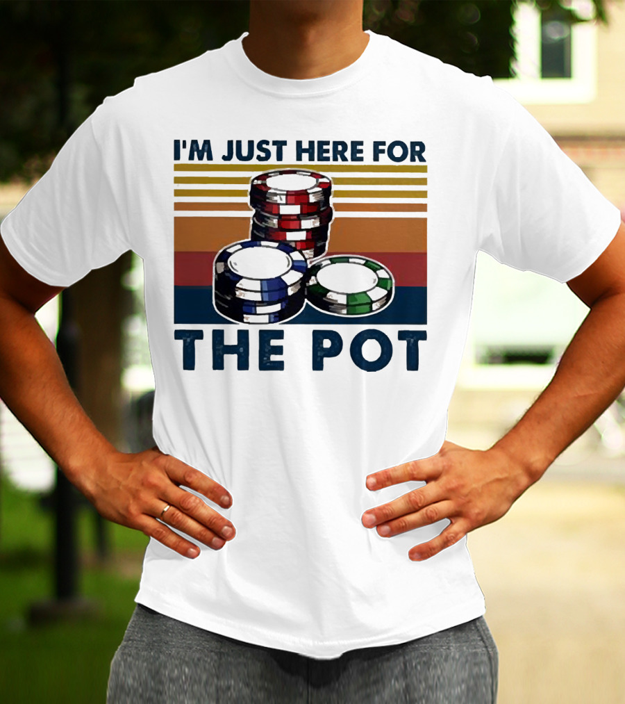 I'm Just Here For The Pot Poker Chips Stacked On T-Shirt