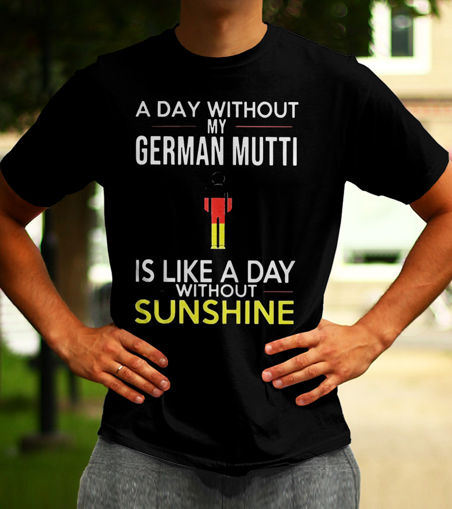 A Day Without My German Mutti Is Like A Day Without Sunshine German Flag Colors T-Shirt