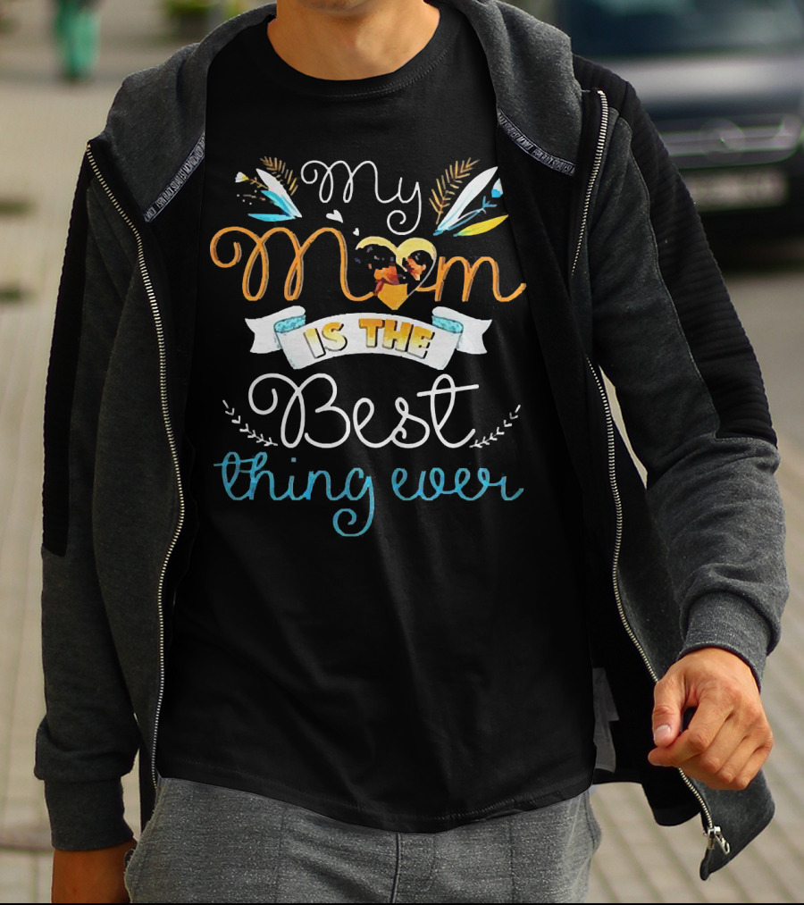 My Mom Is The Best Thing Ever T-Shirt