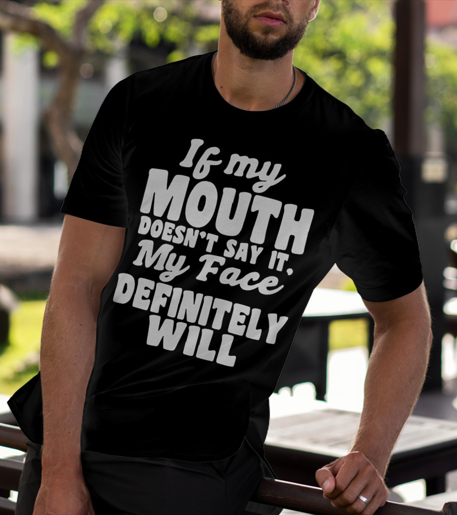 If My Mouth Doesn’t Say It My Face Definitely Will T-Shirt