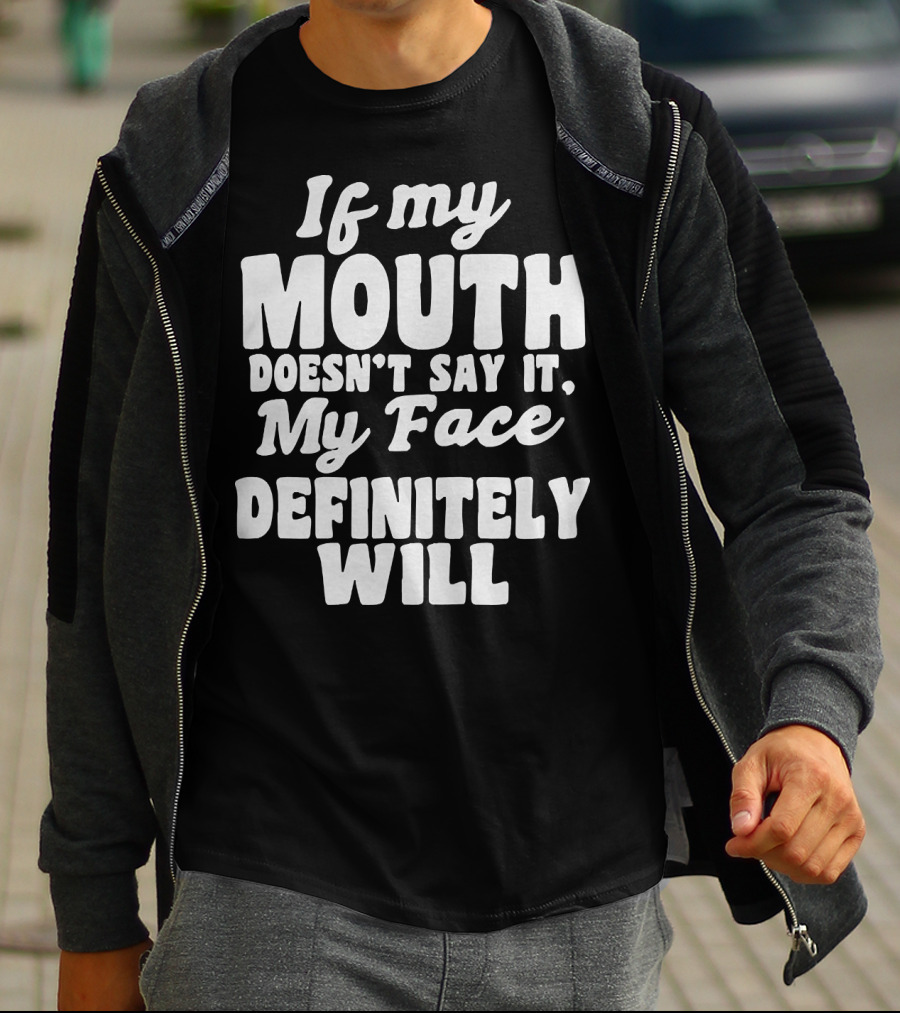 If My Mouth Doesn’t Say It My Face Definitely Will T-Shirt