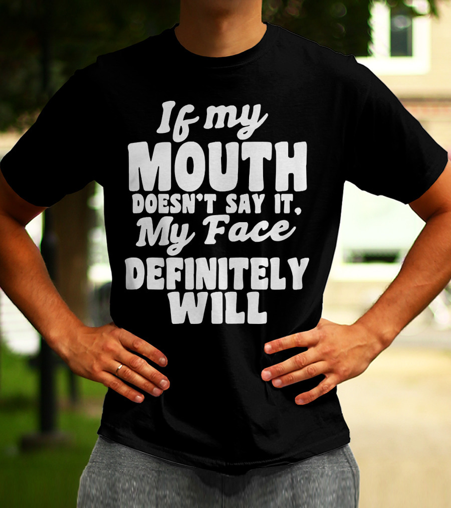 If My Mouth Doesn’t Say It My Face Definitely Will T-Shirt