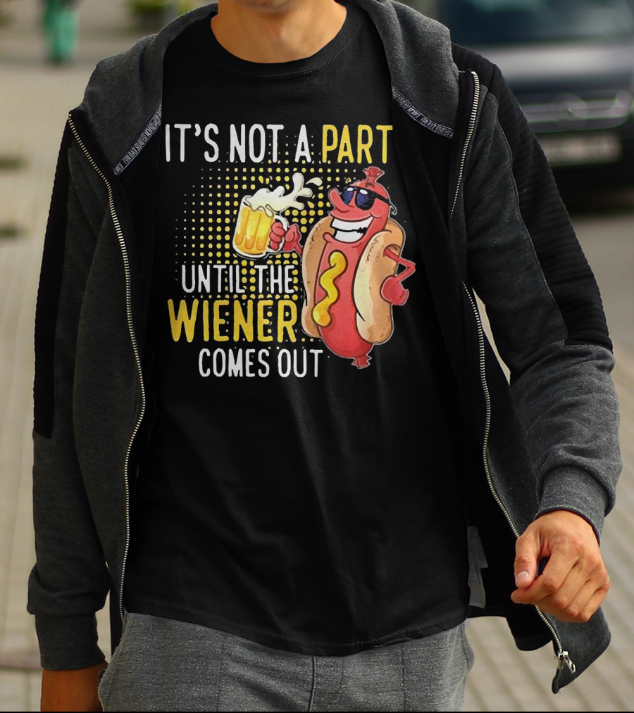 It's Not A Party Until The Wiener Comes Out With Sunglasses And Beer Mug T-Shirt