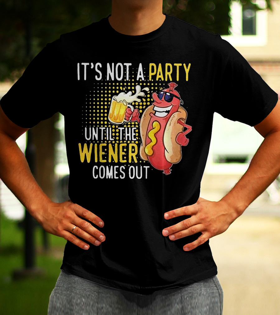 It's Not A Party Until The Wiener Comes Out With Sunglasses And Beer Mug T-Shirt