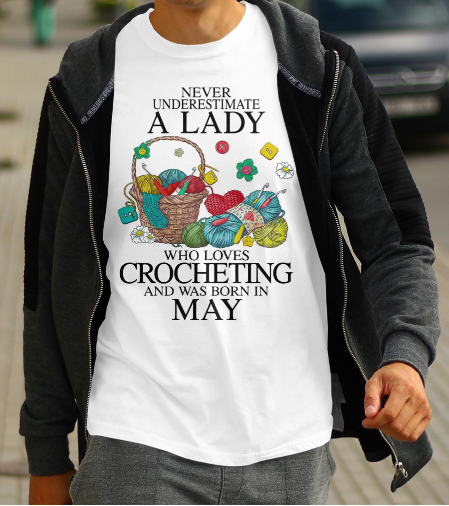 Never Underestimate A Lady Born In May Who Loves Crocheting With Yarn And Buttons T-Shirt