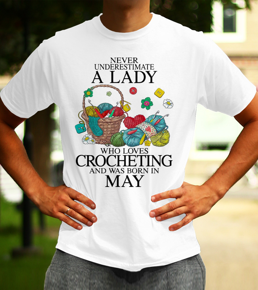Never Underestimate A Lady Born In May Who Loves Crocheting With Yarn And Buttons T-Shirt