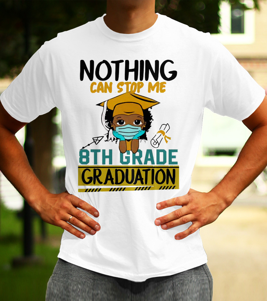 Nothing Can Stop Me 8th Grade Graduation With Mask And Cap T-Shirt
