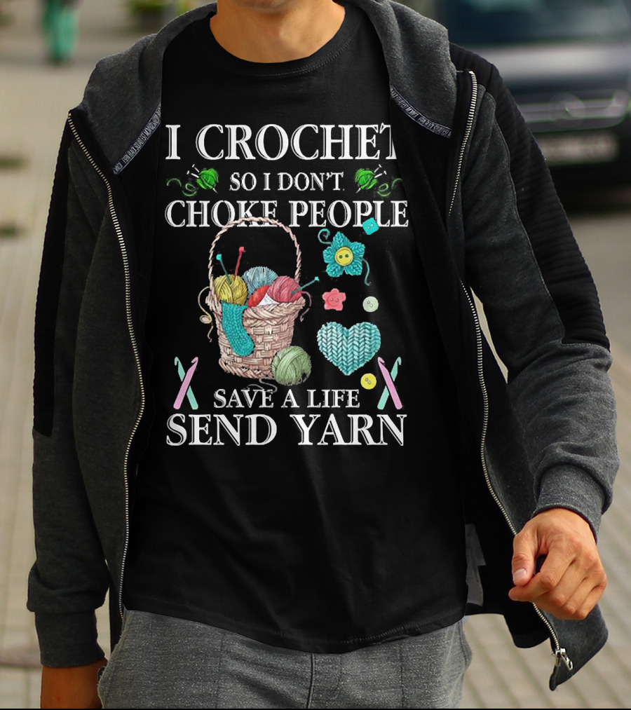 I Crochet So I Don't Choke People Save A Life Send Yarn Basket With Needles And Buttons T-Shirt