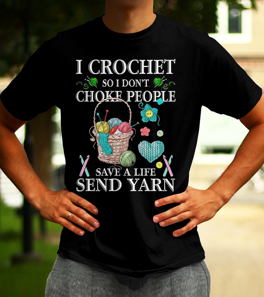 I Crochet So I Don't Choke People Save A Life Send Yarn Basket With Needles And Buttons T-Shirt