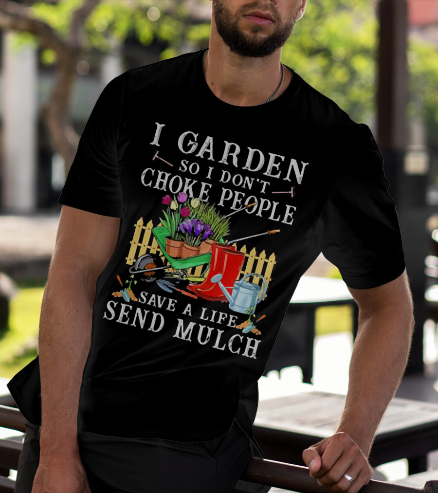 I Garden So I Don’t Choke People Save A Life Send Mulch Gardening Tools And Wheelbarrow T-Shirt