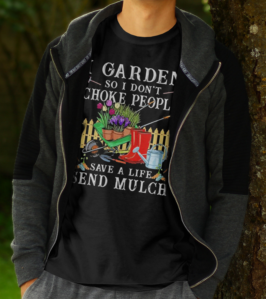 I Garden So I Don’t Choke People Save A Life Send Mulch Gardening Tools And Wheelbarrow T-Shirt