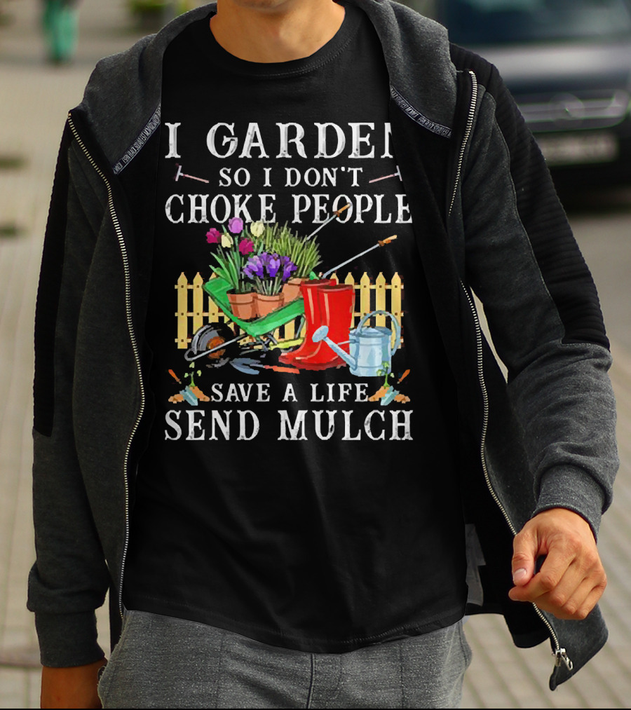 I Garden So I Don’t Choke People Save A Life Send Mulch Gardening Tools And Wheelbarrow T-Shirt