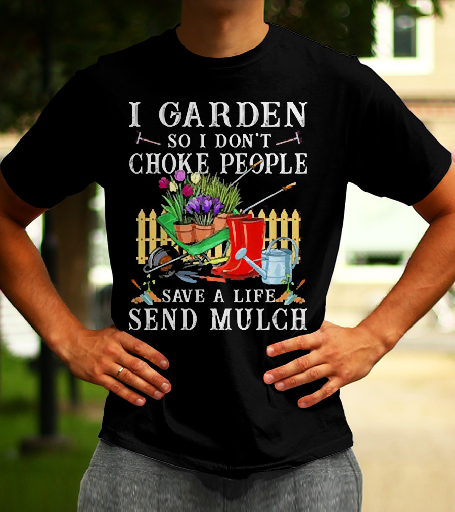 I Garden So I Don’t Choke People Save A Life Send Mulch Gardening Tools And Wheelbarrow T-Shirt