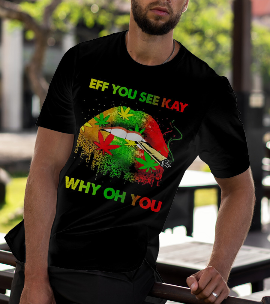 Eff You See Kay Why Oh You Lips Smoking Weed Rasta Colors T-Shirt