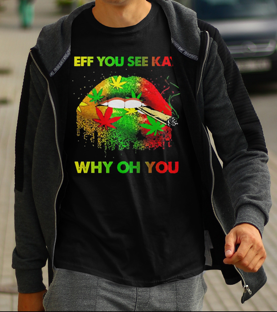 Eff You See Kay Why Oh You Lips Smoking Weed Rasta Colors T-Shirt