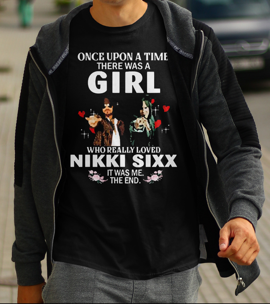 Once Upon A Time There Was A Girl Who Really Loved Nikki Sixx It Was Me The End T-Shirt