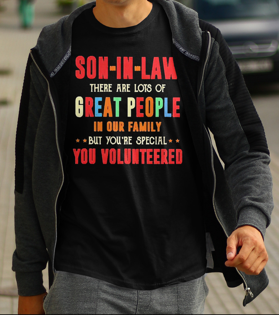 Son-in-Law Lots Of Great People In Our Family But You're Special You Volunteered T-Shirt