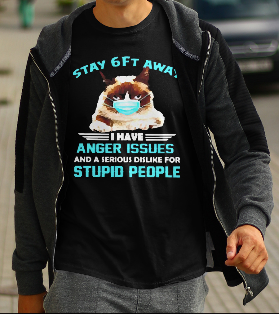 Stay 6Ft Away I Have Anger Issues And A Serious Dislike For Stupid People Cat Mask T-Shirt