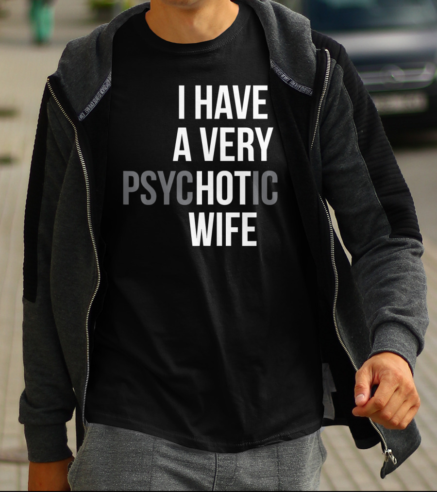 Funny Married Couple I Have A Very Psychotic Wife Hot Wife T-Shirt