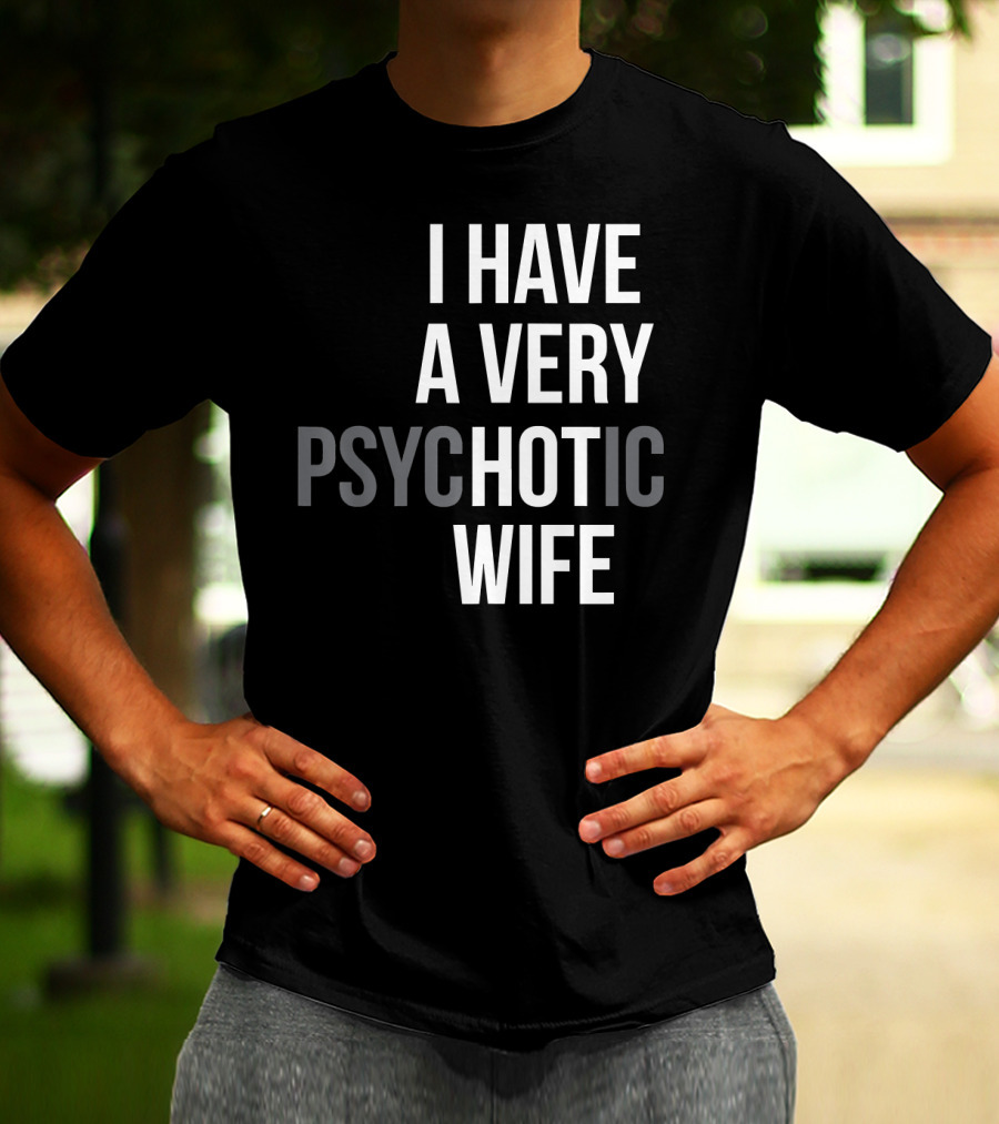 Funny Married Couple I Have A Very Psychotic Wife Hot Wife T-Shirt