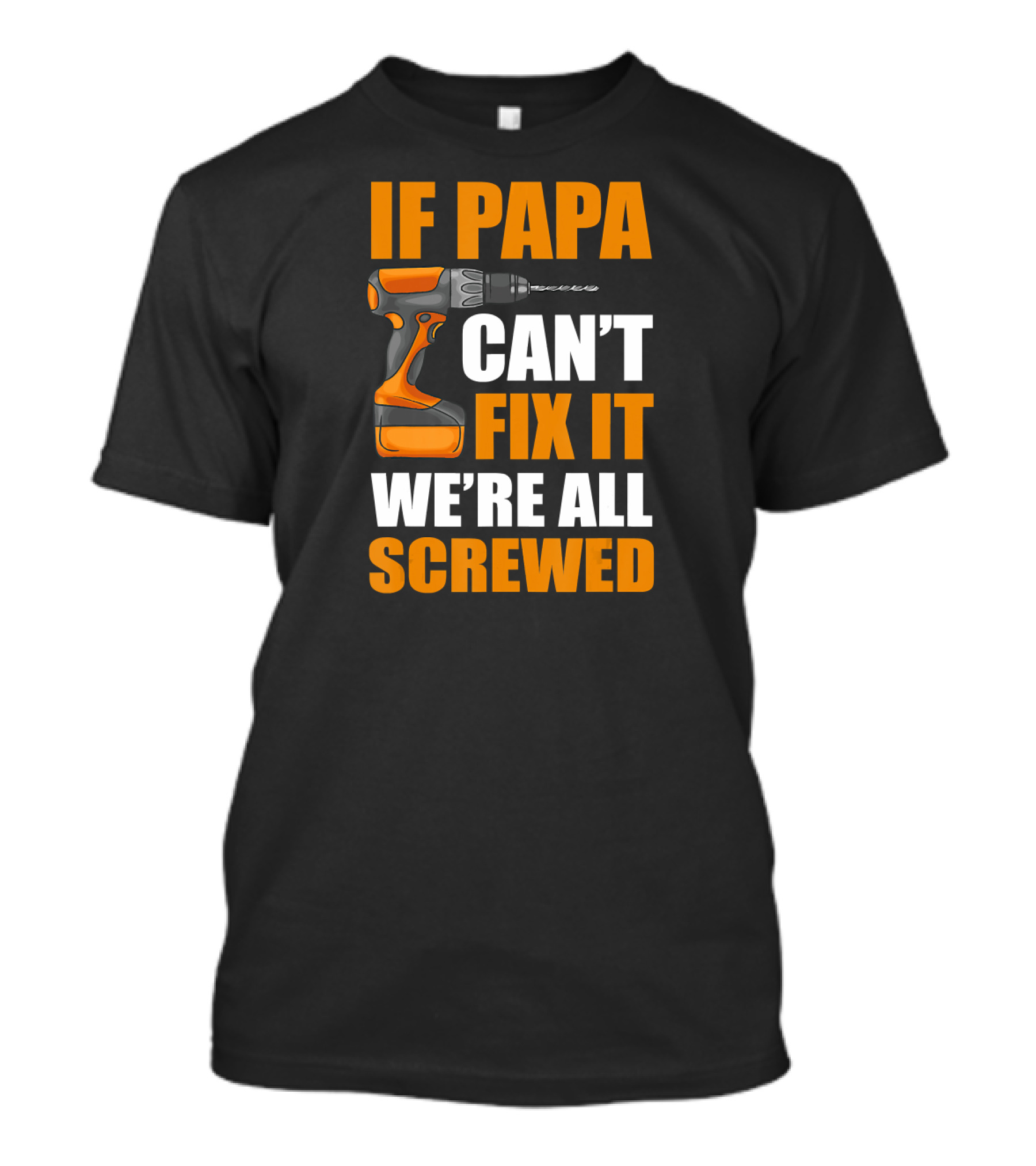 IF PAPA CAN'T FIX IT WE'RE ALL SCREWED WITH DRILL T-Shirt