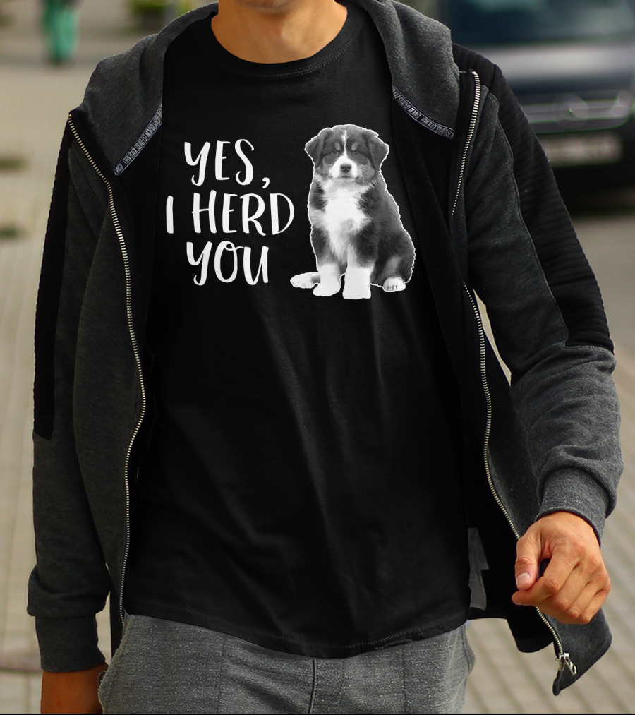 Yes I Herd You Australian Shepherd Puppy Humor T-Shirt