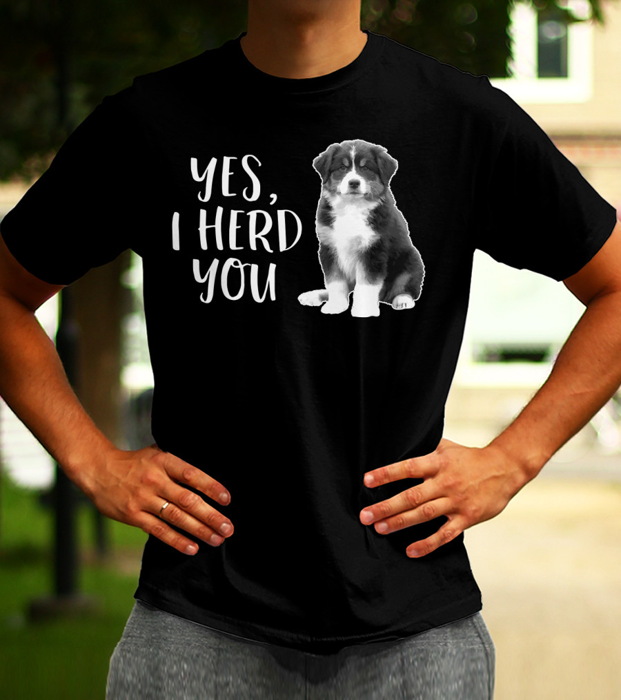 Yes I Herd You Australian Shepherd Puppy Humor T-Shirt