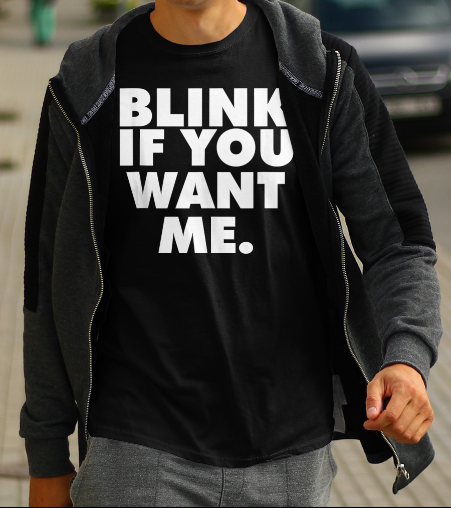 BLINK IF YOU WANT ME T-Shirt