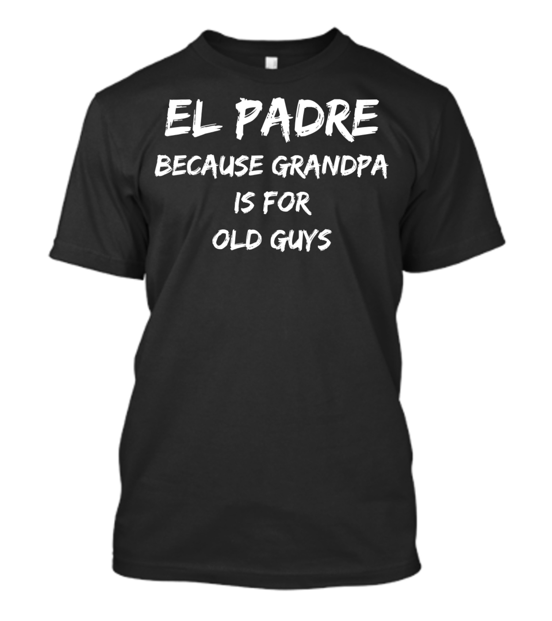 El Padre Because Grandpa Is For Old Guys Funny Father's Day T-Shirt