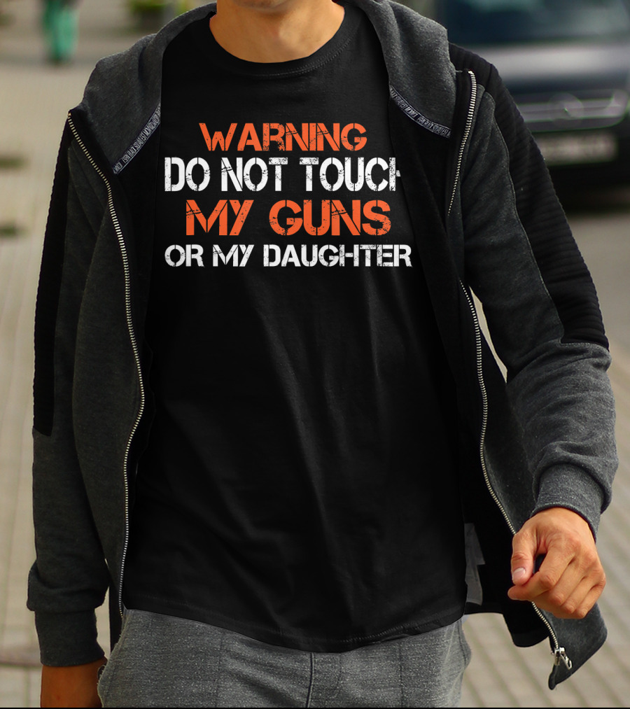 WARNING Do Not Touch My Guns Or My Daughter Mens Funny Novelty Dad T-Shirt