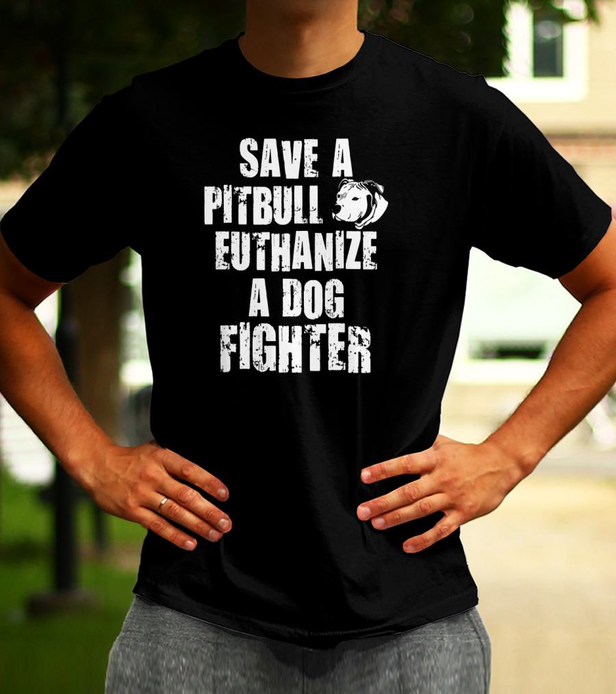 Save A Pitbull Euthanize A Dog Fighter Pit Bull T-Shirt