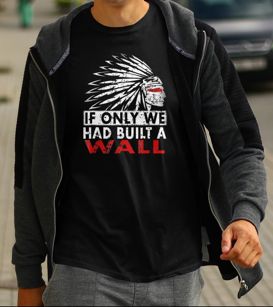 If Only We Had Built A Wall Native American Head Dress T-Shirt