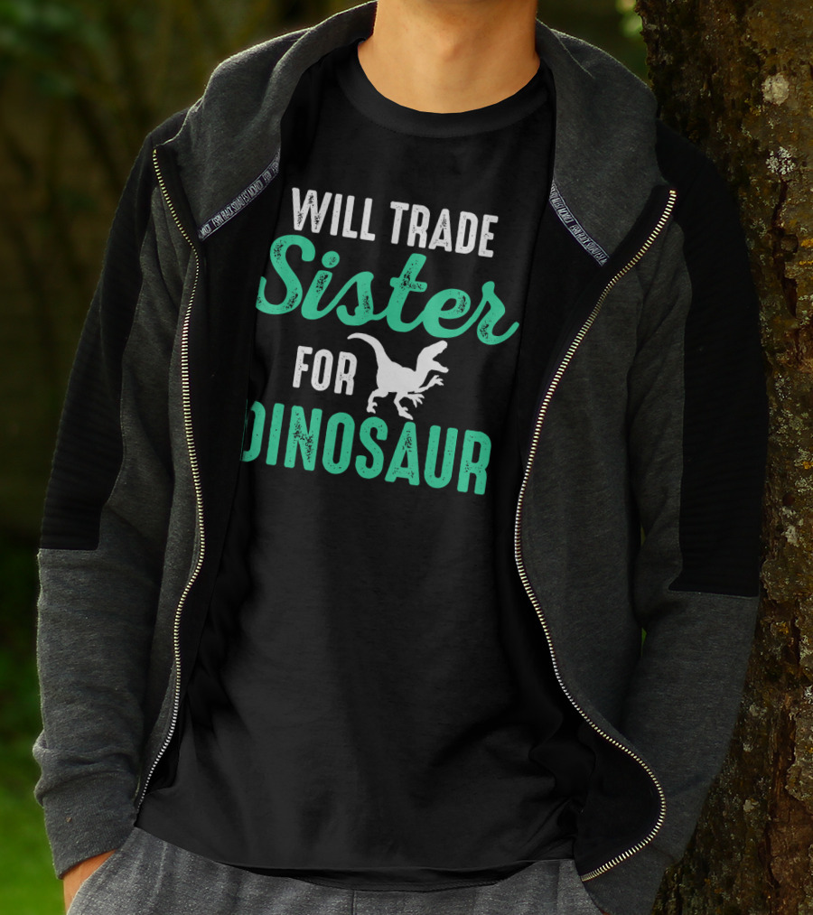 Will Trade Sister For Dinosaur Who Love Dinosaurs T-Shirt