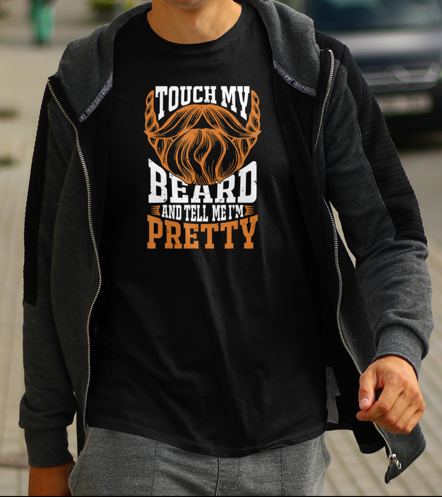 Touch My Beard And Tell Me I'm Pretty Beard Lover T-Shirt