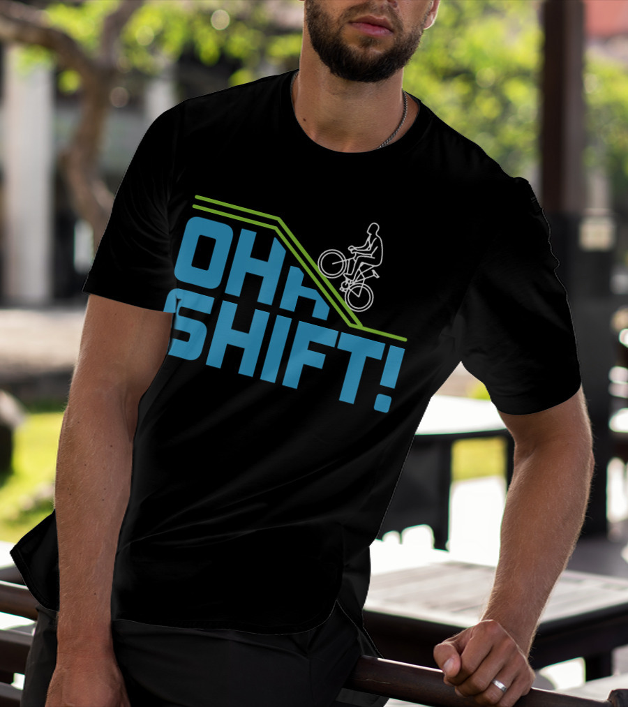 OH SHIFT Funny Bicycle Riders Cyclists T-Shirt