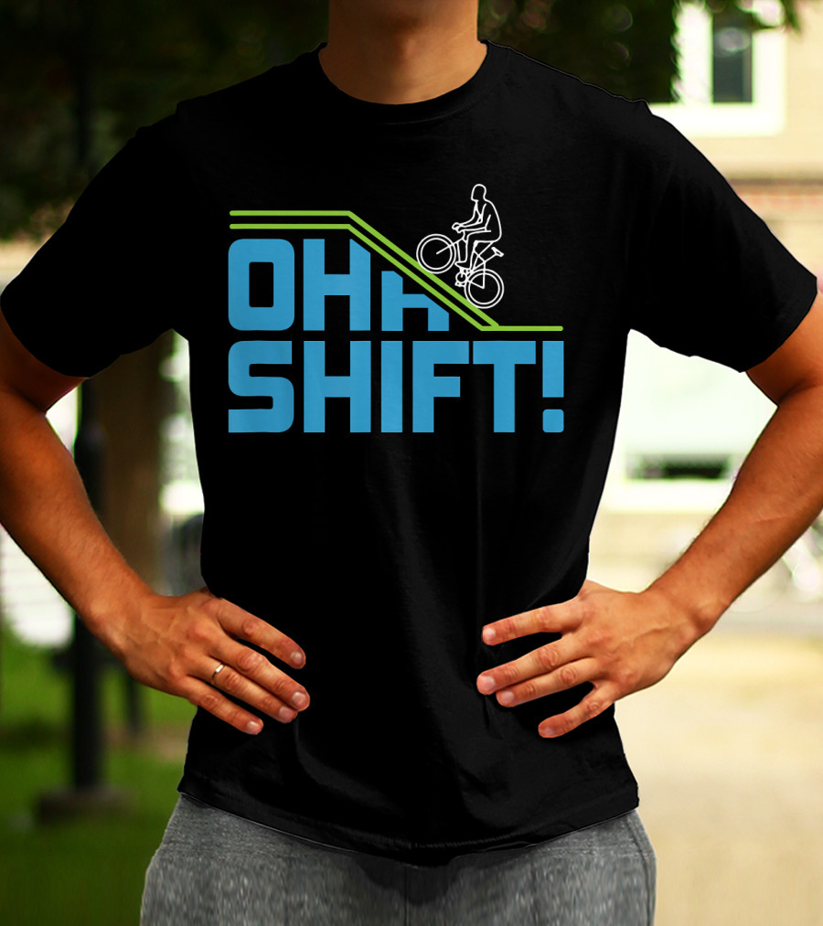 OH SHIFT Funny Bicycle Riders Cyclists T-Shirt