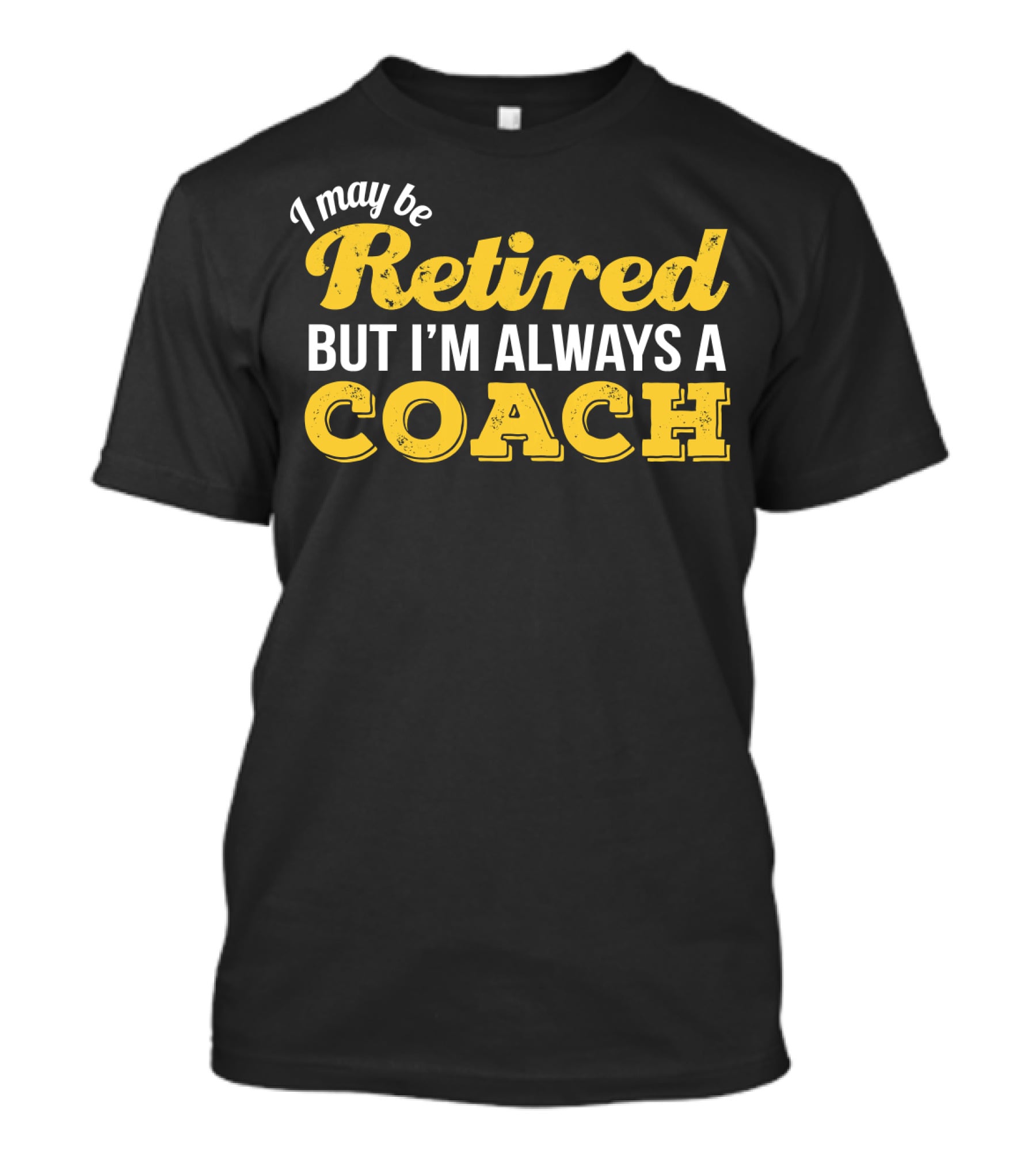 I May Be Retired But I'm Always A Coach T-Shirt