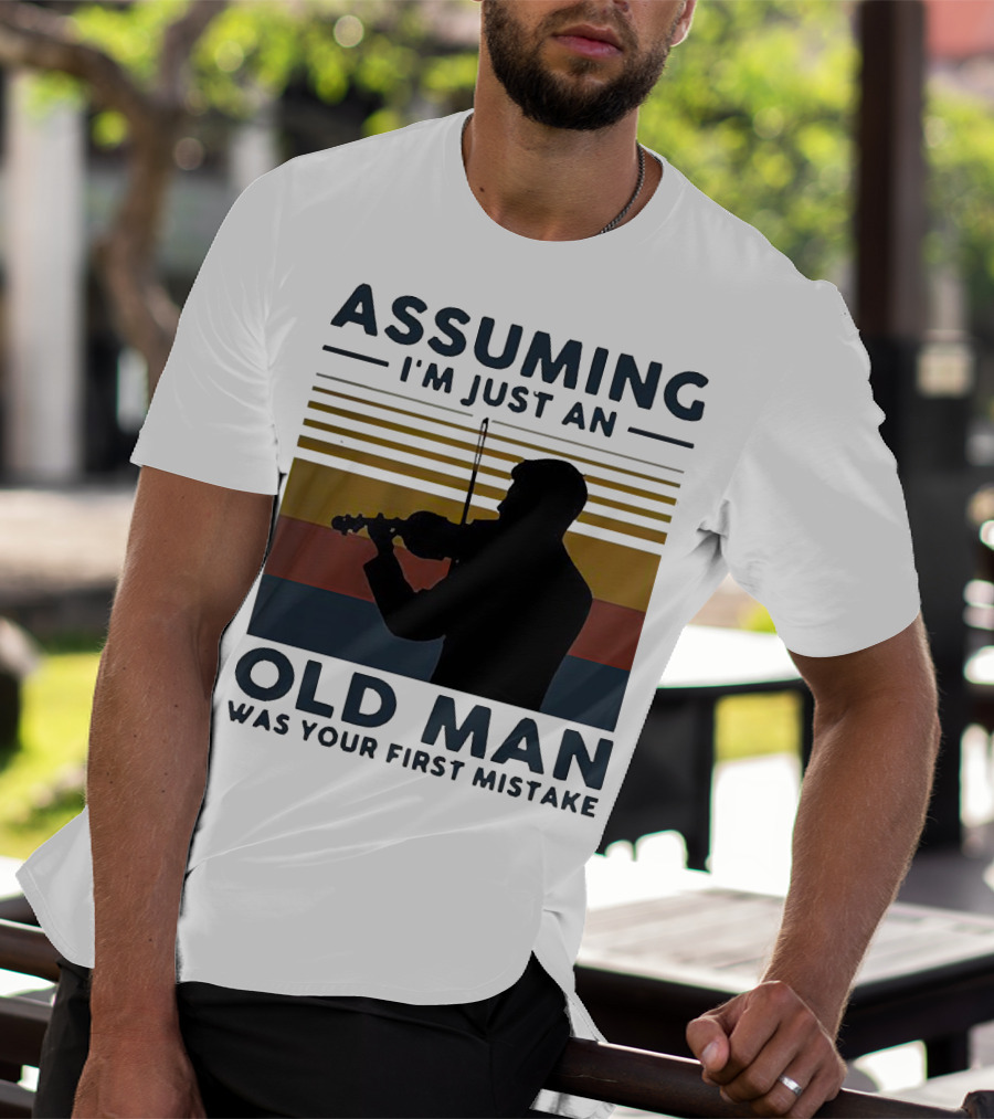 Assuming I'm Just An Old Man Violinist Was Your First Mistake T-Shirt