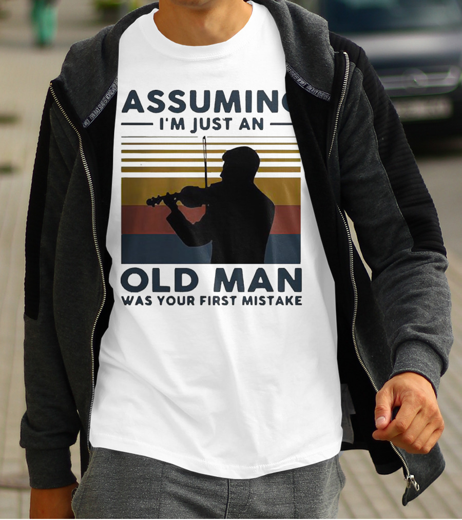 Assuming I'm Just An Old Man Violinist Was Your First Mistake T-Shirt