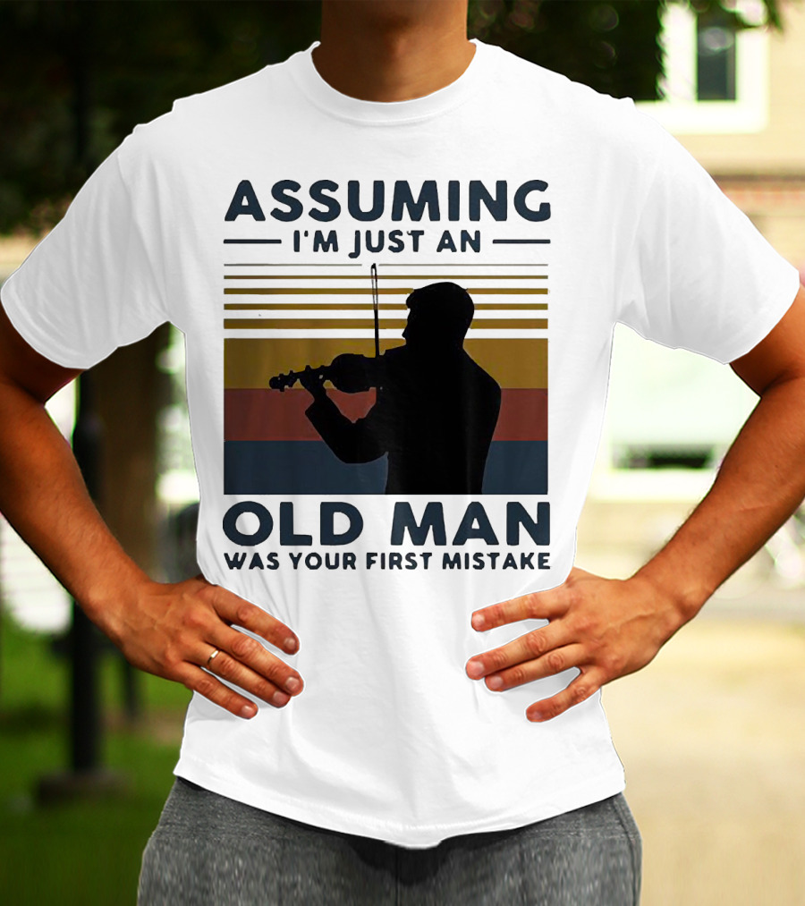 Assuming I'm Just An Old Man Violinist Was Your First Mistake T-Shirt