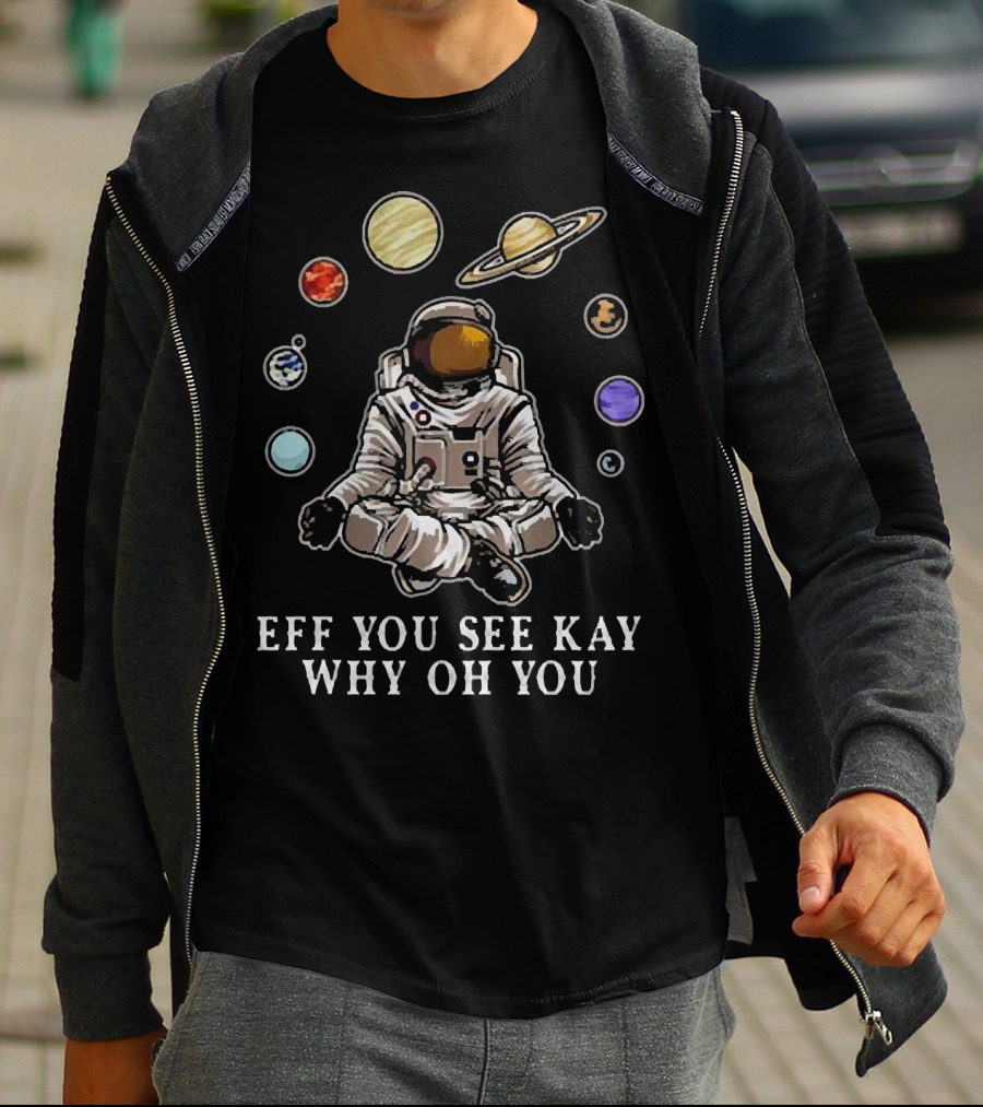 Eff You See Kay Why Oh You Astronaut Yoga With Planets And Saturn In Space Meditation T-Shirt