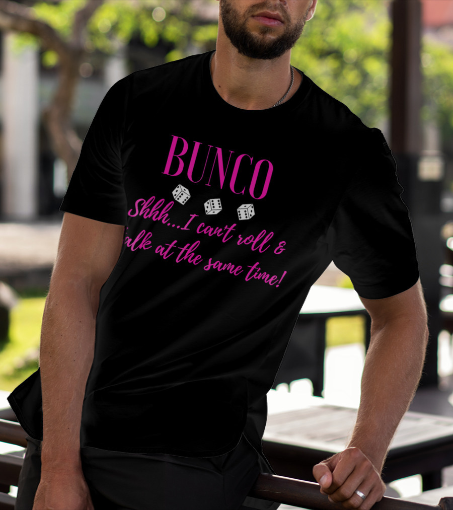 Bunco Shhh I Can't Roll And Talk At The Same Time Fun Dice Game Phrase T-Shirt