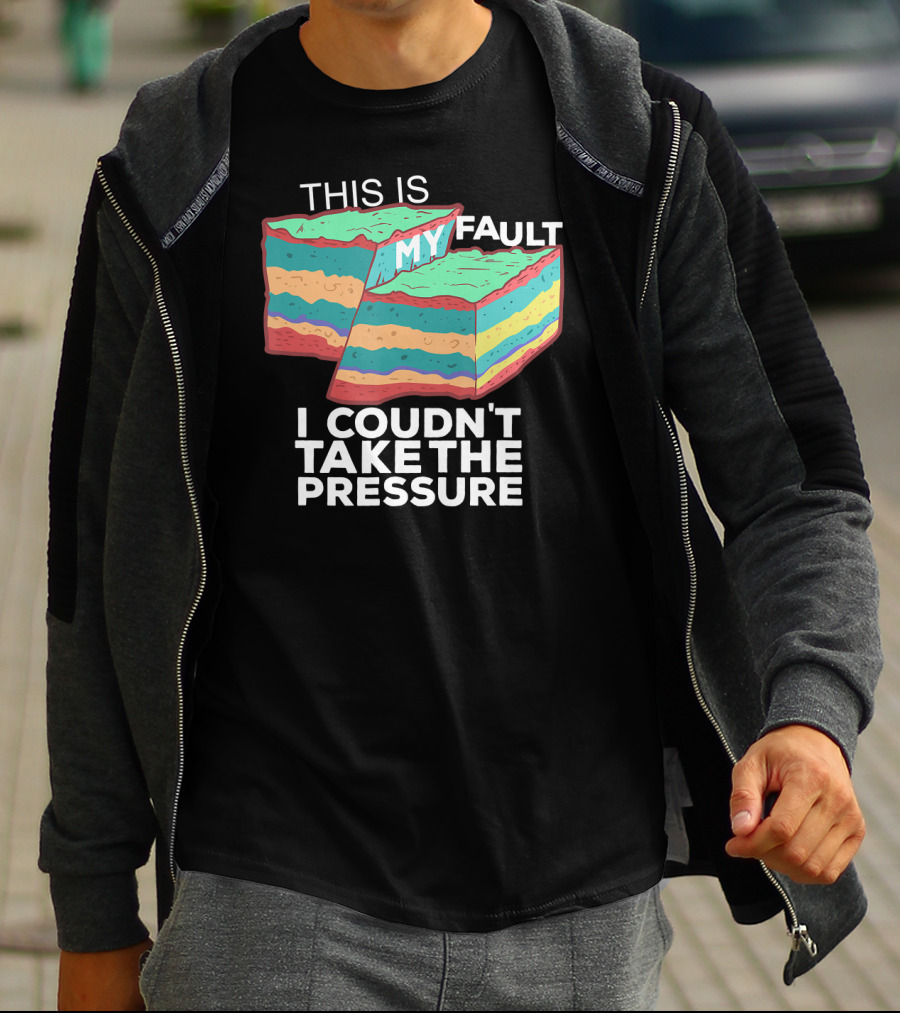 This Is My Fault I Couldn't Take The Pressure Geology Pun T-Shirt