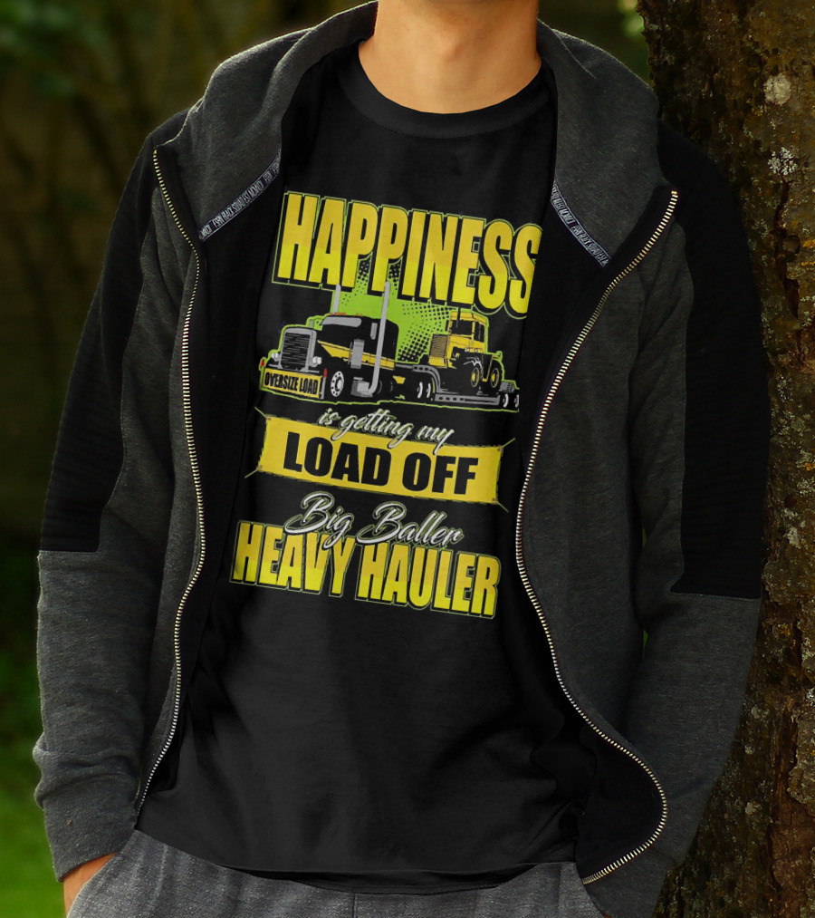 Happiness Is Getting My Load Off Big Baller Heavy Hauler Oversize Load Trucking T-Shirt