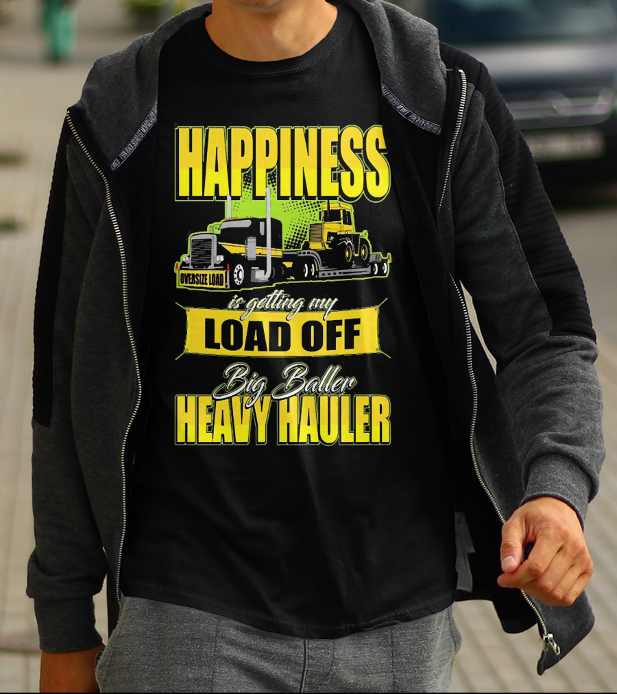 Happiness Is Getting My Load Off Big Baller Heavy Hauler Oversize Load Trucking T-Shirt