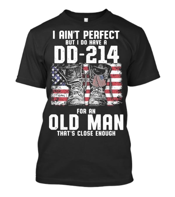 I Ain't Perfect But I Do Have A DD-214 American Flag Boots Old Man That's Close Enough T-Shirt