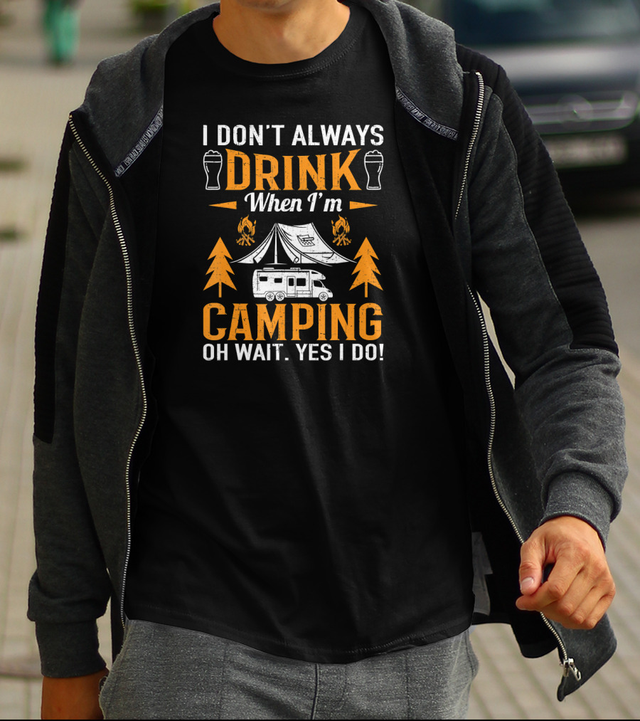 I Don't Always Drink When I'm Camping Oh Wait Yes I Do Beer Tent Camper T-Shirt
