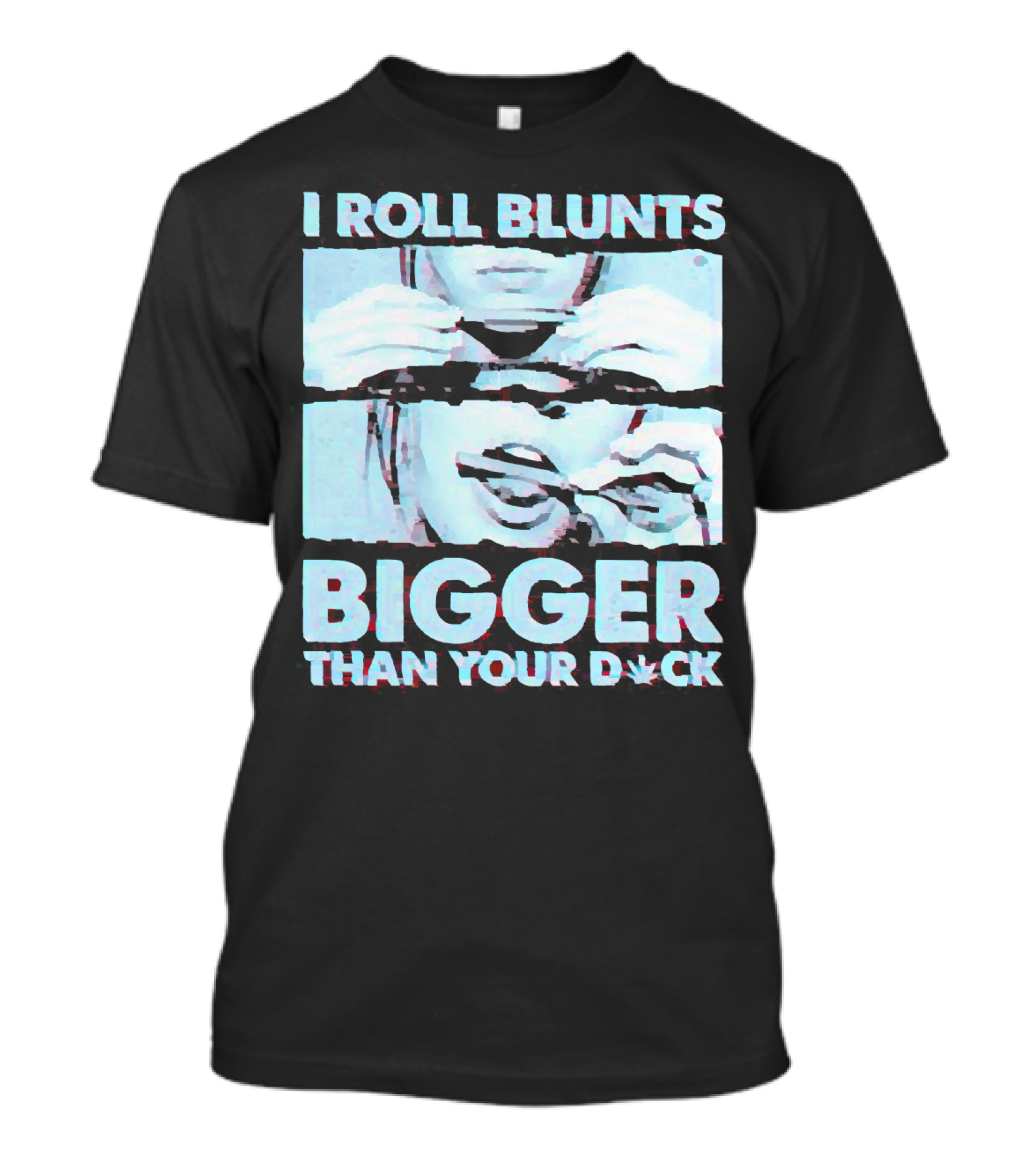 I Roll Blunts Bigger Than Your D*ck Weed T-Shirt